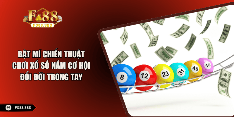 Bật Mí Chiến Thuật Chơi Xổ Số - Nắm Cơ Hội Đổi Đời Trong Tay