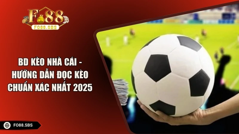 Bd Kèo Nhà Cái - Hướng Dẫn Đọc Kèo Chuẩn Xác Nhất 2025