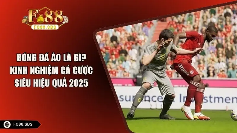 Bóng Đá Ảo Là Gì? Kinh Nghiệm Cá Cược Siêu Hiệu Quả 2025