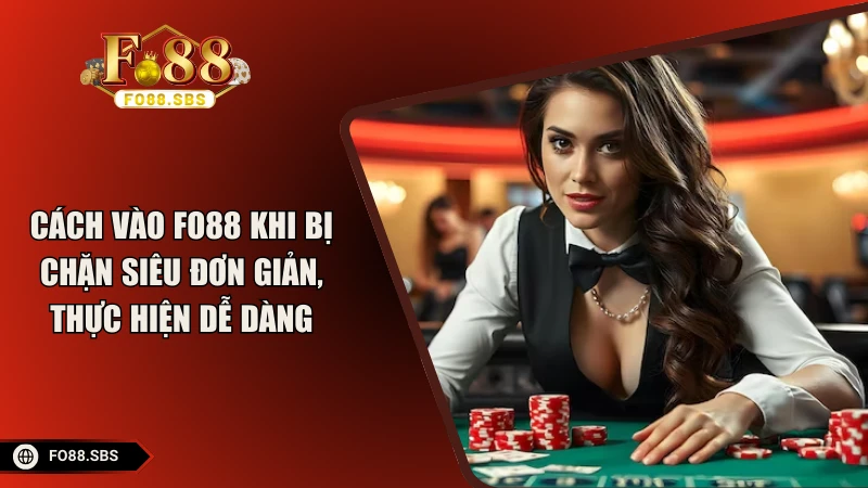 Cách Vào FO88 Khi Bị Chặn Siêu Đơn Giản, Thực Hiện Dễ Dàng
