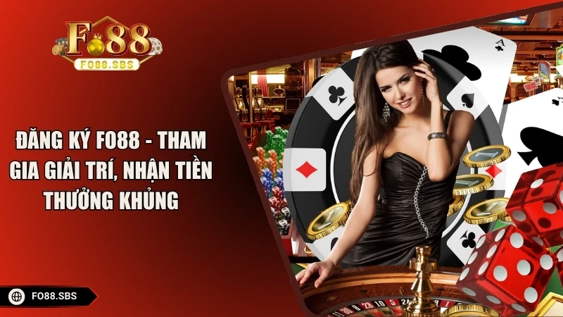 Đăng Ký FO88 - Tham Gia Giải Trí, Nhận Tiền Thưởng Khủng
