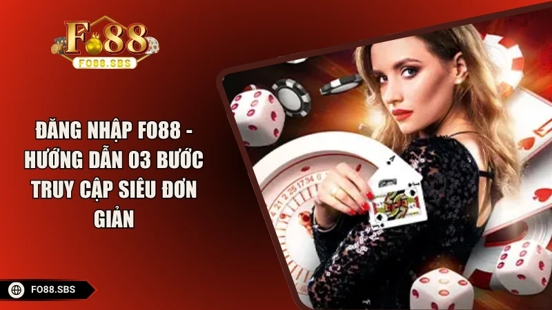 Đăng Nhập FO88 - Hướng Dẫn 03 Bước Truy Cập Siêu Đơn Giản