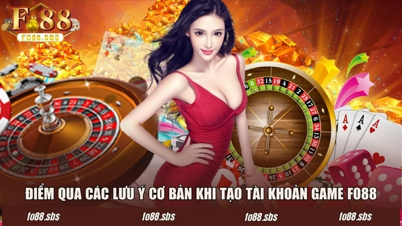Điểm qua các lưu ý cơ bản khi tạo tài khoản game FO88