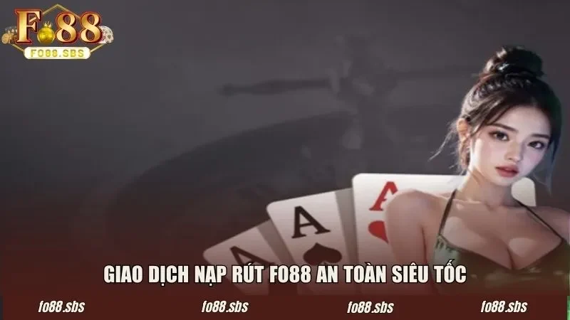 Giao dịch nạp rút FO88 đảm bảo an toàn, siêu tốc
