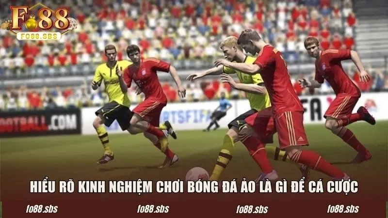 Hiểu rõ kinh nghiệm chơi bóng đá ảo là gì để cá cược