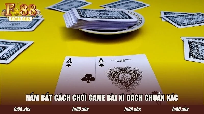Nắm bắt cách chơi game bài xì dách chuẩn xác