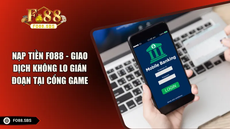 Nạp Tiền FO88 - Giao Dịch Không Lo Gián Đoạn Tại Cổng Game
