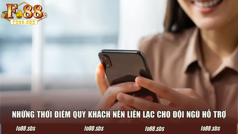 Những thời điểm quý khách nên liên lạc cho đội ngũ hỗ trợ