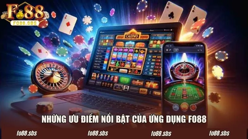 Những ưu điểm nổi bật của ứng dụng FO88