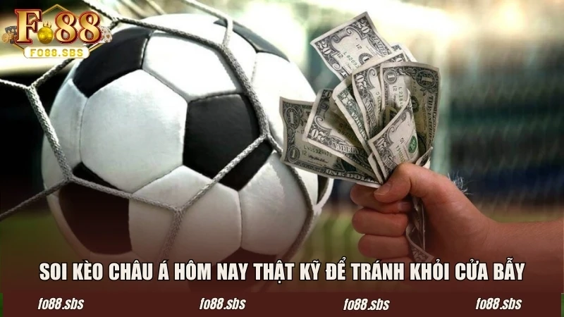 Soi kèo châu Á hôm nay thật kỹ để tránh khỏi cửa bẫy